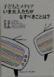 子どもとメディア　いま大人たちがなすべきことは?