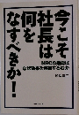 今こそ社長は何をなすべきか