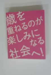 歳を重ねるのが楽しみになる社会へ!