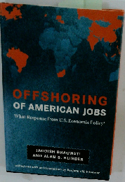 Offshoring of American jobs what response from U.S. economic policy? / Jagdish Bhagwati and Alan S. Blinder the Alvin Hansen Symposium on Public Policy, Harvard University edited and with an introduction by Benjamin M. Friedman