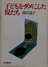 子どもをダメにした親たち
