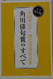 角川俳句賞のすべて　第60回記念　歴代受賞作品集