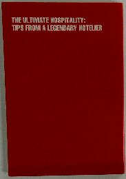 THE ULTIMATE HOSPITALITY: TIPS FROM A LEGENDARY HOTELIER