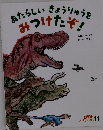 あたらしいきょうりゅうをみつけたぞ!