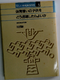 楽しい体育実践講座5　体育嫌いの子供をどう指導したらよいか