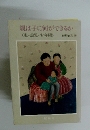 親は子に何ができるか(乳幼児・少年期)