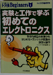 実験と工作で学ぶ初めてのエレクトロニクス 手作り部品の実験からはじめるトランジスタ回路の設計