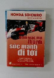 HONDASOICHIRO　 BIẾN GIẤC MƠ THÀNH SỨC MẠNH ĐI TỚI