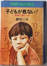 子どもが危ない！-教育に愛と心を