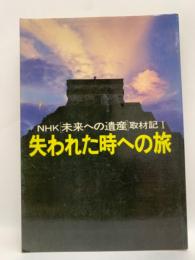 NHK 未来への遺産 取材記Ⅰ
失われた時への旅