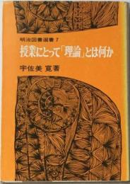 明治図書選書 7　授業にとって「理論」とは何か