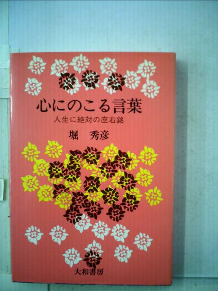 心にのこる言葉ー人生に絶対の座右銘(堀 秀彦) 古本配達本舗 古本、中古本、古書籍の通販は「日本の古本屋」 日本の古本屋