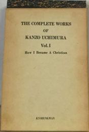 THE COMPLETE WORKS  OF  KANZO UCHIMURA  Vol.I　How Ⅰ Became A Christian