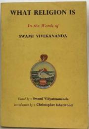WHAT RELIGION IS  In the Words of  SWAMI VIVEKANANDA