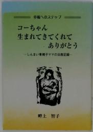 幸福へのステップ　コーちゃん生まれてきてくれて ありがとう　　しんまい車椅子ママの出産記録