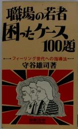 職場の若者困ったケース100題　フィーリング世代への指導法