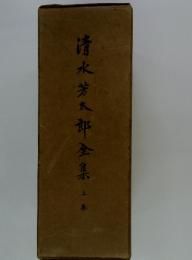 清水芳太郎全集　上巻