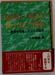 病気は切るな!食べもので治る　難病を克服した人々の証言