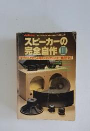 スピーカーの完全自作 Ⅲ　SP作り入門から本格的スタジオモニター機自作まで