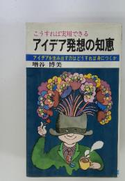 こうすれば実用できる　アイデア発想の知恵　アイデアを生み出す力はどうすれば身につくか