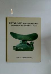 METAL, MUD AND MINERALS an Exhibition of Chinese Works of Art