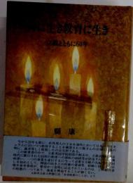 神に生き教育に生き ー 立教とともに60年