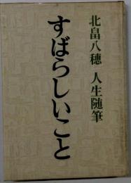 すばらしいこと : 北畠八穂人生随筆