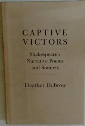 CAPTIVE VICTORS Shakespeare's Narrative Poems and Sonnets