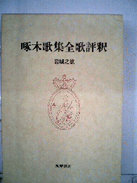 啄木歌集全歌評釈 : 岩城之徳啄木研究三部作ノ二