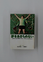 夢をあきらめない　出来ないことを探すのではなく、出来る方法を考えよう