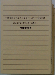 一瞬で好かれる人になるハッピー会話術　言いたいことが言えないあなたへ