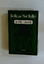 ToBe,orNotToBe　木下順二対談集