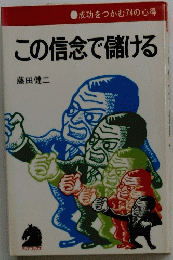 成功をつかむ74の心得　この信念で儲ける