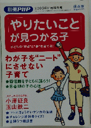 やりたいことが見つかる子　子どもの“好き”と“夢”を育てる!2005年11月増刊号