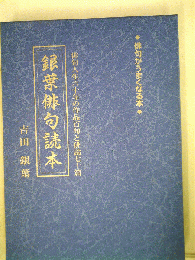 銀葉俳句読本 : 俳句人生六十年の作品百句と俳論七十篇 : 俳句がうまくなる本
