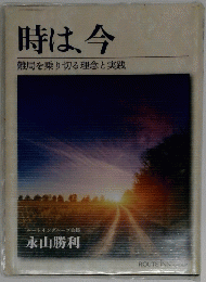 時は、今　難局を乗り切る理念と実践