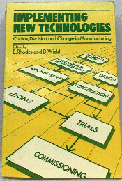 Implementing New Technologies: Choice, Decision and Change in Manufacturing