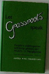 Let Grassroots Speak: Peoples Participation Self Help Groups and Ngo’s in Bangladesh