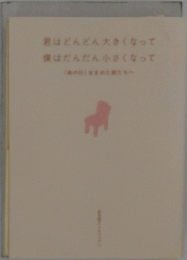 君はどんどん大きくなって 僕はだんだん小さくなって