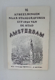 16 AFBEELDINGEN NAAR STAALGRAVURES UIT 1850 VAN DE STAD AMSTERDAM 
