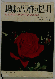 趣味のバラ作り12ヵ月　はじめてバラを作る人のために