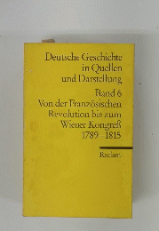 Deutsche Geschichte in Quellen und Darstellung Band 6 Von der Franzosischen Revolution bis zum Wiener Kongref 1789-1815