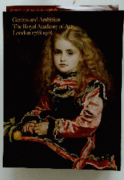 Genius and Ambition The Royal Academy of Arts. London 1768-1918