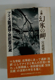 アイヌ語通辞・秋田屋伝蔵　　小説・ 幻氷の岬