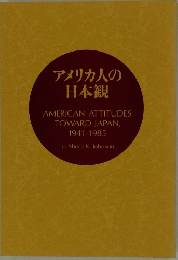 アメリカ人の 日本観 AMERICAN ATTITUDES TOWARD JAPAN, 1941-1985