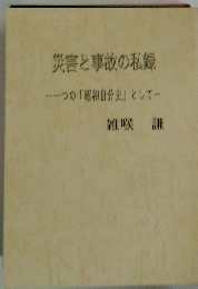 災害と事故の私録　一つの「昭和自分史」として