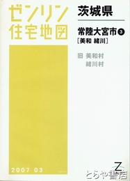 常陸大宮市　美和・緒川　ゼンリン住宅地図２００７０３　旧美和村・旧緒川村