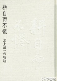 耕自而不倦　三上清一の軌跡