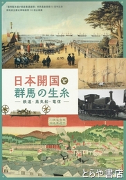 日本開国と群馬の生糸　鉄道・蒸気船・電信