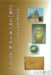 『仏教』文明の東方移動　百済弥勒寺西塔の舎利荘厳